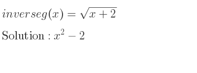 The inverse of g(x)=sqrt(x+2) is x^2-2